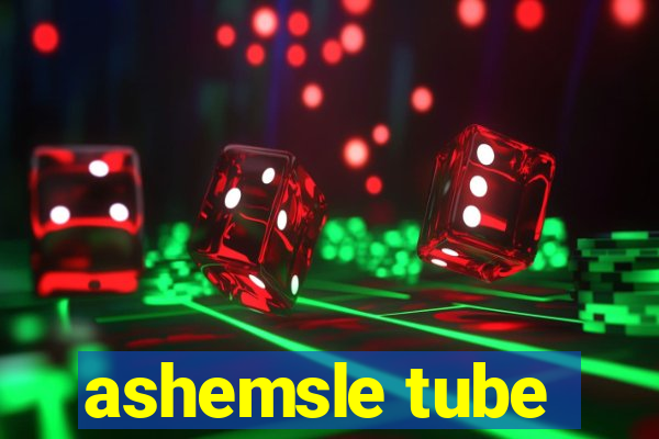 ashemsle tube